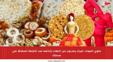 حلوى المولد: خبراء يحذرون من أخطاء شائعة عند تناولها للحفاظ على صحتك